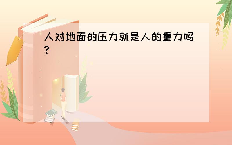 人对地面的压力就是人的重力吗?