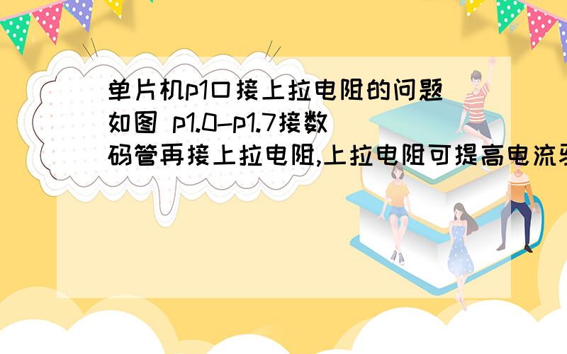 单片机p1口接上拉电阻的问题如图 p1.0-p1.7接数码管再接上拉电阻,上拉电阻可提高电流驱动数码管发光.问题是当单片机p1口没有输出时,数码管是不是也亮?还有即使p1.0-p1.7输出不同的电压时,数