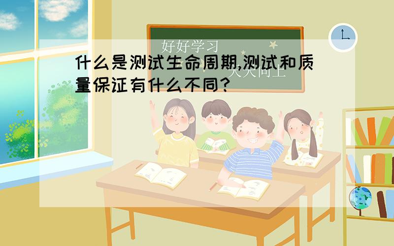 什么是测试生命周期,测试和质量保证有什么不同?