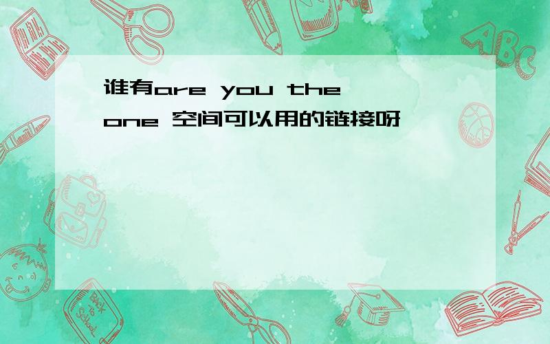 谁有are you the one 空间可以用的链接呀