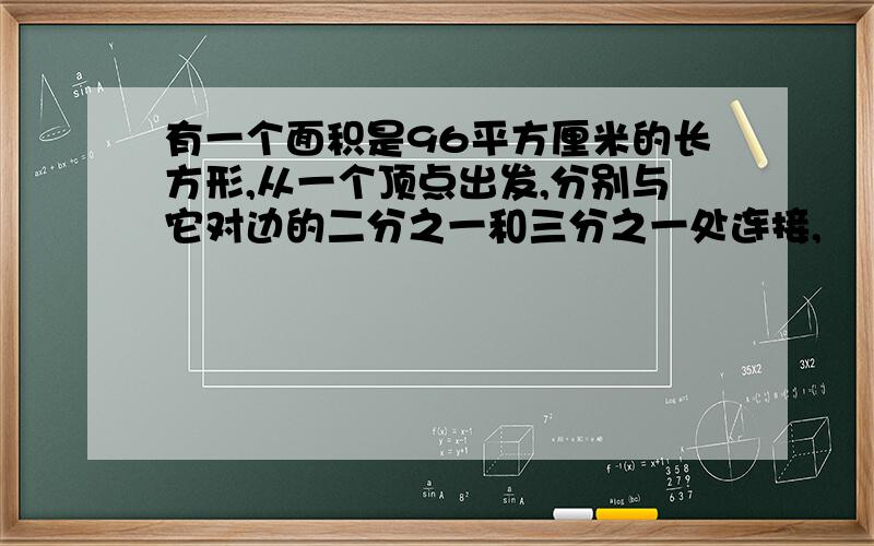 有一个面积是96平方厘米的长方形,从一个顶点出发,分别与它对边的二分之一和三分之一处连接,