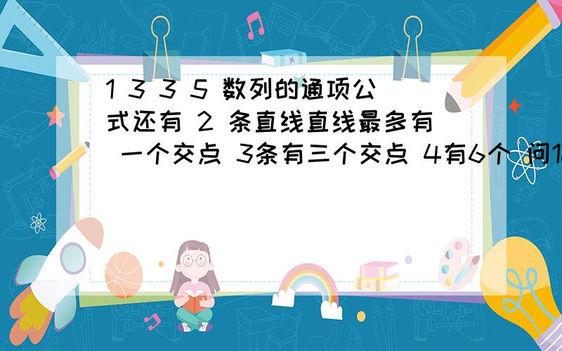 1 3 3 5 数列的通项公式还有 2 条直线直线最多有 一个交点 3条有三个交点 4有6个 问10条线 最多有几个交点 要求 用数列的方法解此题