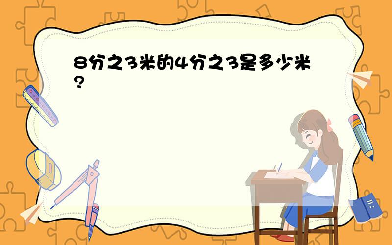 8分之3米的4分之3是多少米?