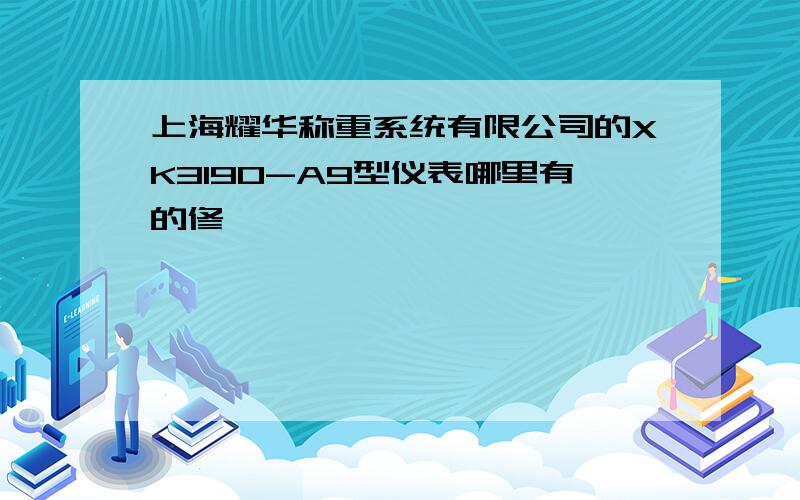 上海耀华称重系统有限公司的XK3190-A9型仪表哪里有的修