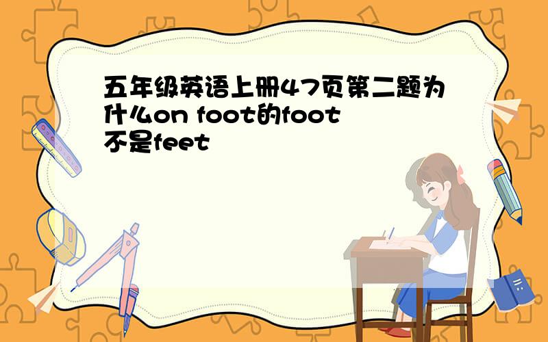 五年级英语上册47页第二题为什么on foot的foot不是feet
