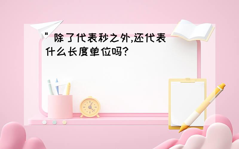 '' 除了代表秒之外,还代表什么长度单位吗?