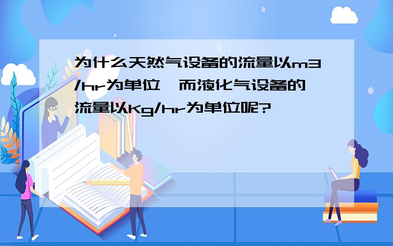 为什么天然气设备的流量以m3/hr为单位,而液化气设备的流量以Kg/hr为单位呢?