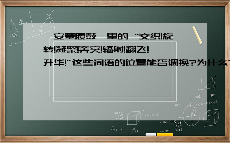 《安塞腰鼓》里的 “交织!旋转!凝聚!奔突!辐射!翻飞!升华!”这些词语的位置能否调换?为什么?