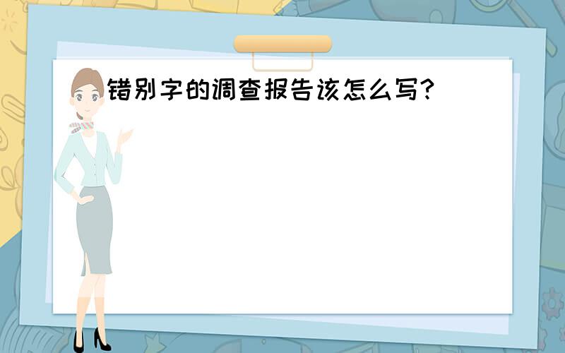 错别字的调查报告该怎么写?