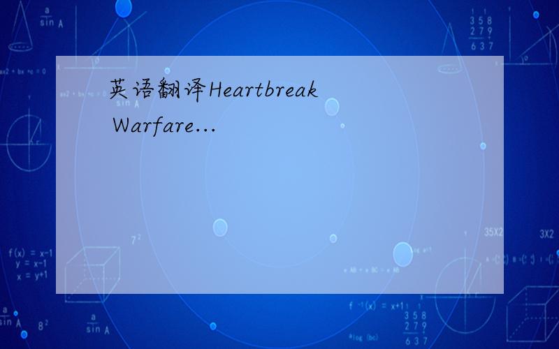 英语翻译Heartbreak Warfare...