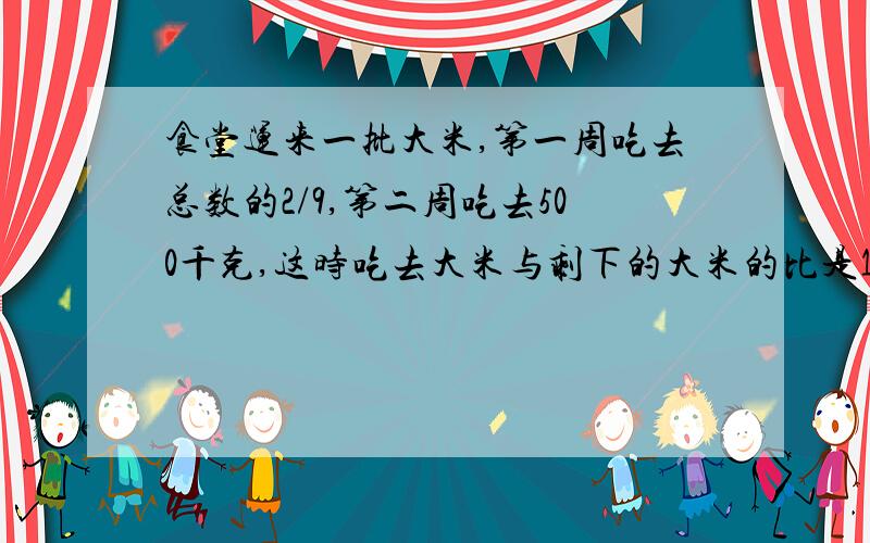 食堂运来一批大米,第一周吃去总数的2/9,第二周吃去500千克,这时吃去大米与剩下的大米的比是1:1,这批大米有多少千克?