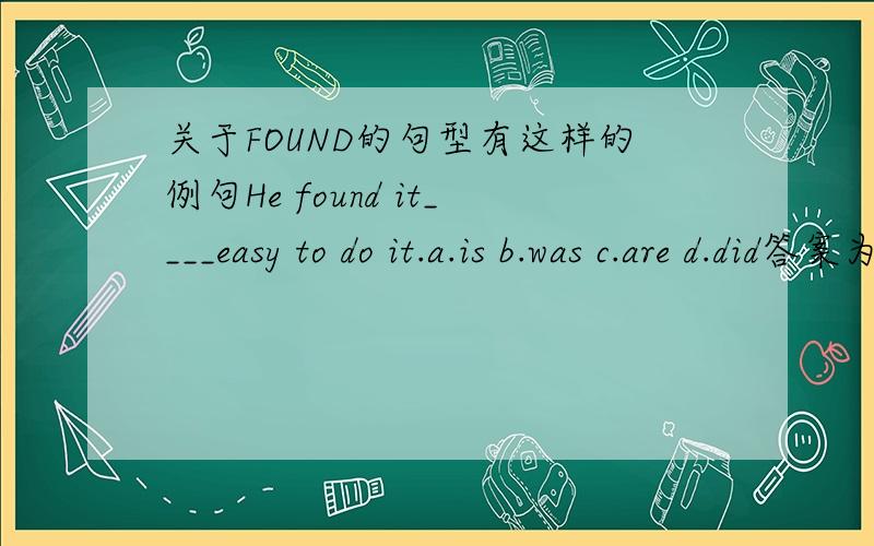 关于FOUND的句型有这样的例句He found it____easy to do it.a.is b.was c.are d.did答案为什么选第2个?不是find it adj.to do么?选第四个不行啊？不是就加重语气了吗？