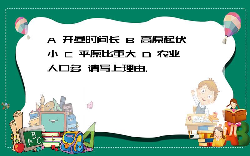 A 开昼时间长 B 高原起伏小 C 平原比重大 D 农业人口多 请写上理由.