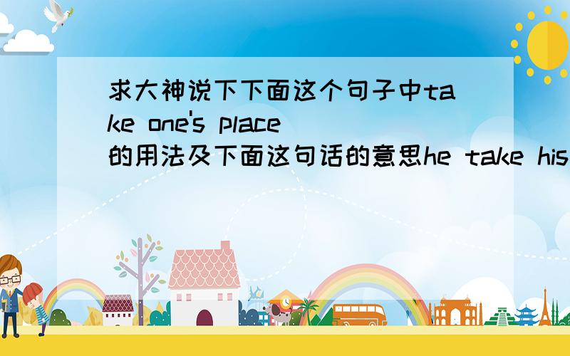 求大神说下下面这个句子中take one's place的用法及下面这句话的意思he take his place among the small gods of olympus