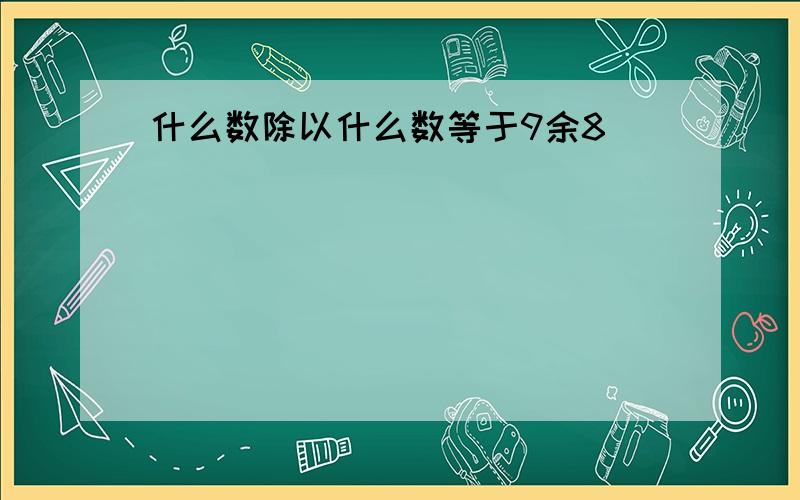 什么数除以什么数等于9余8