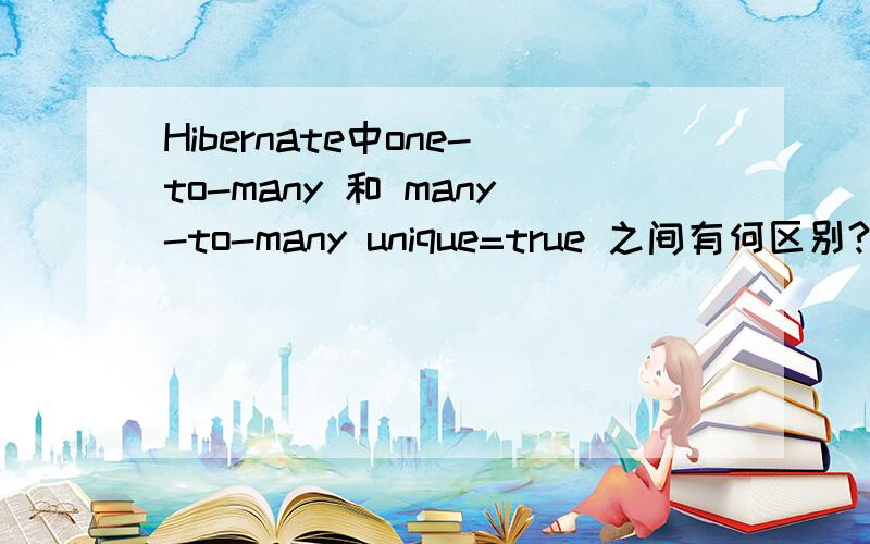 Hibernate中one-to-many 和 many-to-many unique=true 之间有何区别?只是看到文档上对于带中间表的一对多时,用的是后者,不带中间表时用的是前者.最近做了个测试,在带中间表的一对多时,两种情况似乎