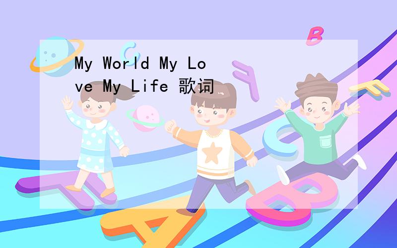 My World My Love My Life 歌词