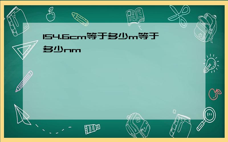 154.6cm等于多少m等于多少nm