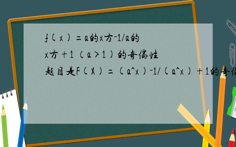 f(x)=a的x方-1/a的x方+1 （a>1)的奇偶性题目是F(X)=(a^x)-1/(a^x)+1的奇偶性