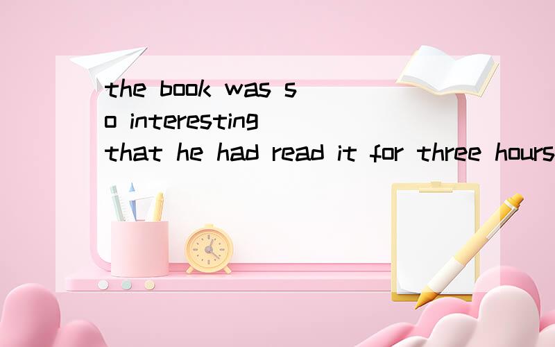the book was so interesting that he had read it for three hours___he realized it.A.when B.before C.if D.after选什么?为什么这么选?
