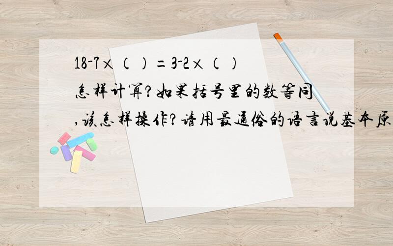 18-7×（）=3-2×（）怎样计算?如果括号里的数等同,该怎样操作?请用最通俗的语言说基本原理及其公式好吗?