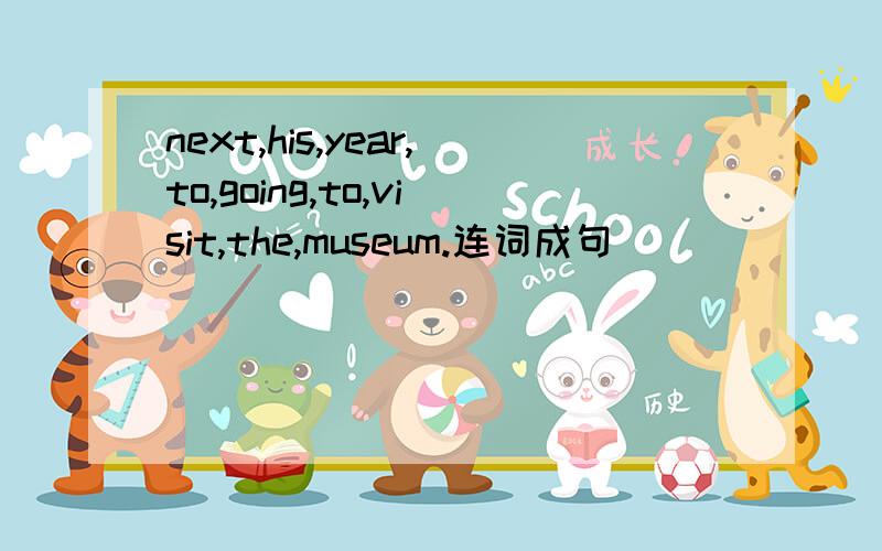 next,his,year,to,going,to,visit,the,museum.连词成句