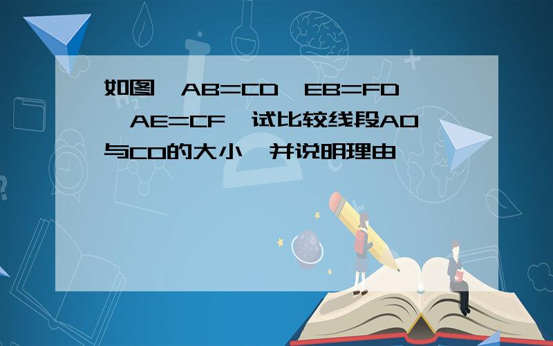 如图,AB=CD、EB=FD、AE=CF,试比较线段AO与CO的大小,并说明理由