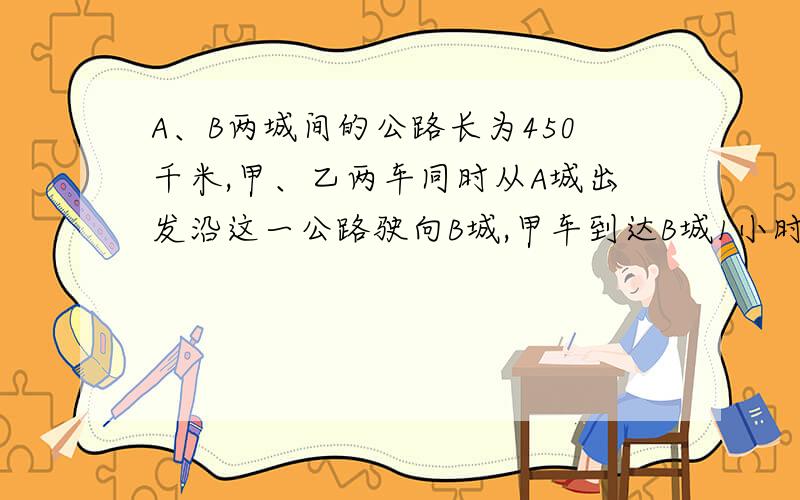 A、B两城间的公路长为450千米,甲、乙两车同时从A城出发沿这一公路驶向B城,甲车到达B城1小时后沿原路返回．如图是它们离A城的路程y（千米）与行驶时间 x（小时）之间的函数图象．（1）求