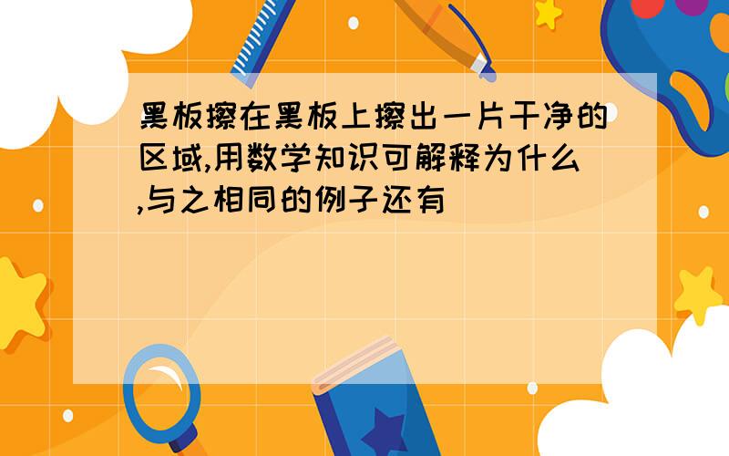 黑板擦在黑板上擦出一片干净的区域,用数学知识可解释为什么,与之相同的例子还有