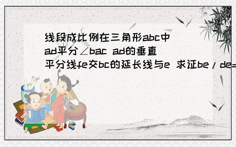 线段成比例在三角形abc中 ad平分∠bac ad的垂直平分线fe交bc的延长线与e 求证be/de=de/ce