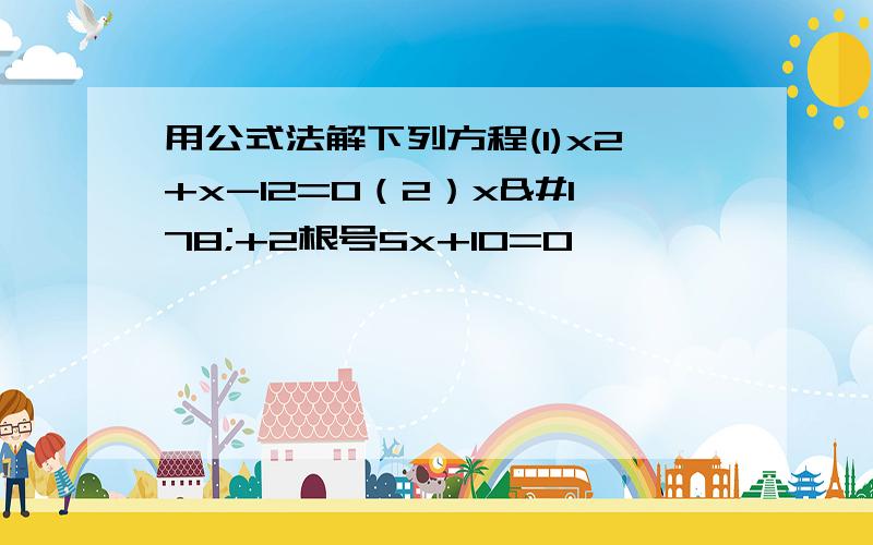 用公式法解下列方程(1)x2+x-12=0（2）x²+2根号5x+10=0