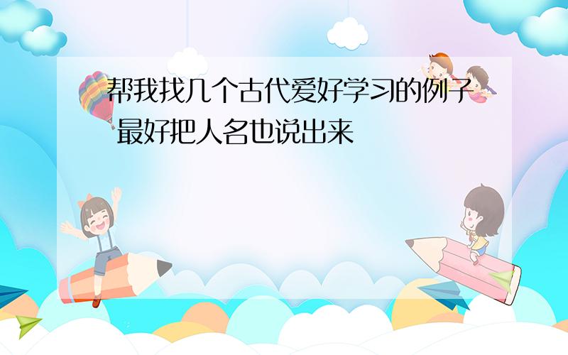 帮我找几个古代爱好学习的例子 最好把人名也说出来