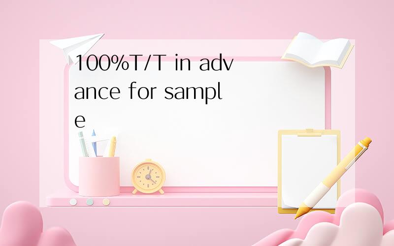 100%T/T in advance for sample