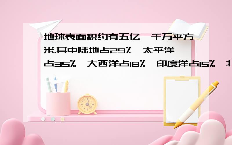 地球表面积约有五亿一千万平方米.其中陆地占29%,太平洋占35%,大西洋占18%,印度洋占15%,北冰洋占3%根据以上数据,制作扇形统计图（过程写出来）