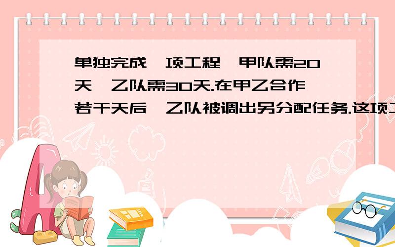 单独完成一项工程,甲队需20天,乙队需30天.在甲乙合作若干天后,乙队被调出另分配任务.这项工程前后共用18天完成,求乙队调出多少天?（列方程解）