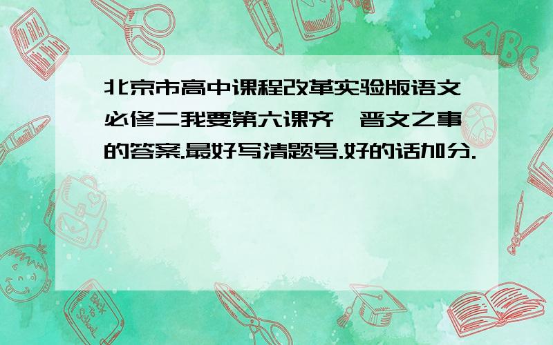 北京市高中课程改革实验版语文必修二我要第六课齐桓晋文之事的答案.最好写清题号.好的话加分.