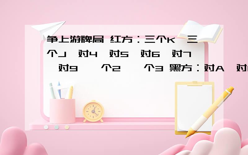 争上游牌局 红方：三个K,三个J,对4,对5,对6,对7,对9,一个2,一个3 黑方：对A,对10 红方能赢么