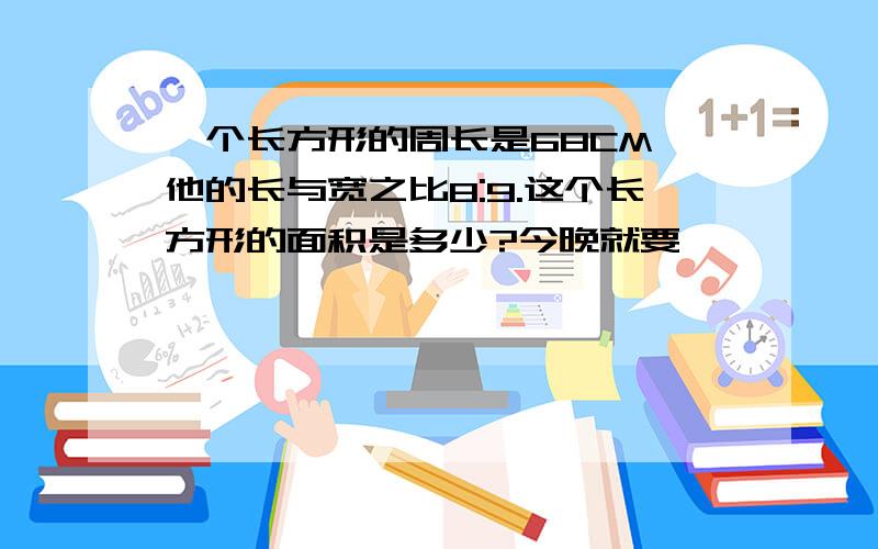 一个长方形的周长是68CM,他的长与宽之比8:9.这个长方形的面积是多少?今晚就要