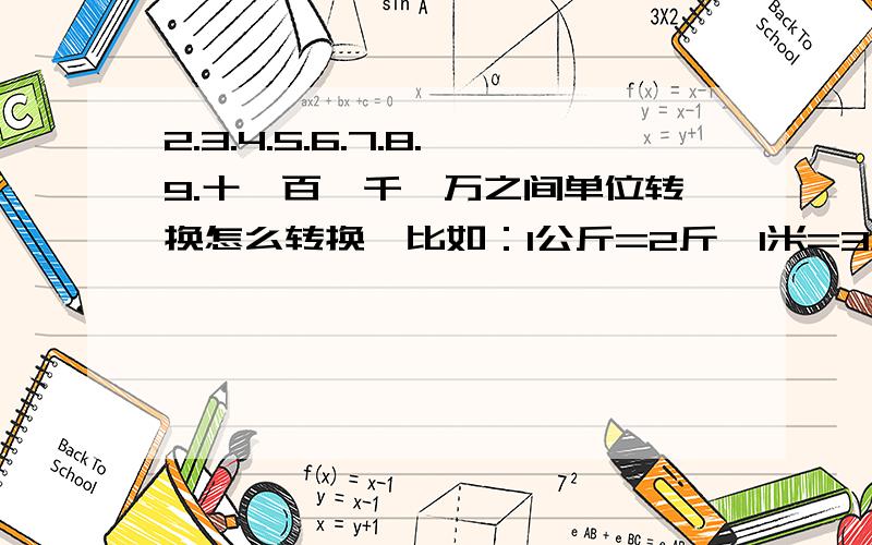 2.3.4.5.6.7.8.9.十、百、千、万之间单位转换怎么转换,比如：1公斤=2斤、1米=3尺等