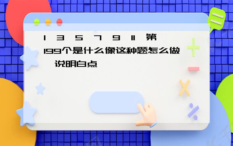 1,3,5,7,9,11,第199个是什么像这种题怎么做,说明白点