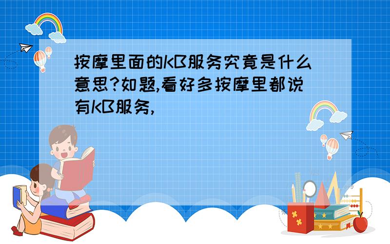 按摩里面的KB服务究竟是什么意思?如题,看好多按摩里都说有KB服务,