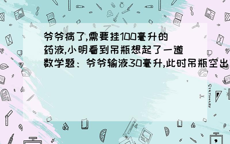 爷爷病了,需要挂100毫升的药液,小明看到吊瓶想起了一道数学题：爷爷输液30毫升,此时吊瓶空出部分是60毫升,试问吊瓶的容积是多少毫升?图片中的，右边的50毫升改为60毫升，其余不变。