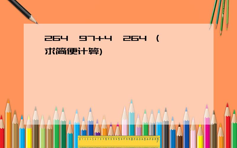 264×97+4×264 （求简便计算)