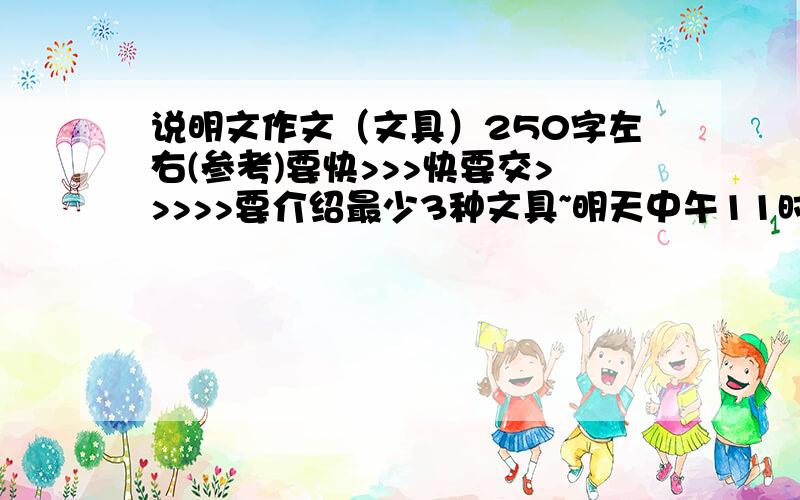 说明文作文（文具）250字左右(参考)要快>>>快要交>>>>>要介绍最少3种文具~明天中午11时前能交