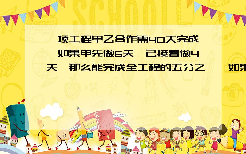 一项工程甲乙合作需40天完成,如果甲先做6天,已接着做4天,那么能完成全工程的五分之一,如果让甲独做需要多少天完成?小明倒了一杯牛奶,先喝了二分之一又加满了水,再喝三分之一后,又加满