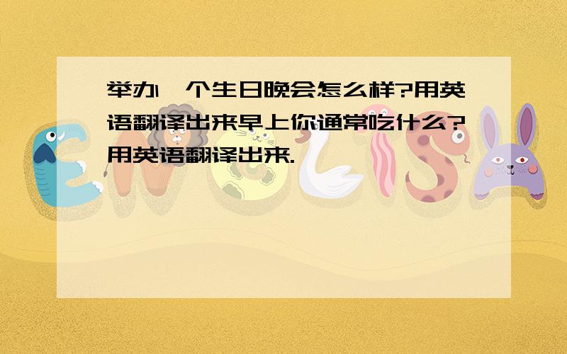 举办一个生日晚会怎么样?用英语翻译出来早上你通常吃什么?用英语翻译出来.