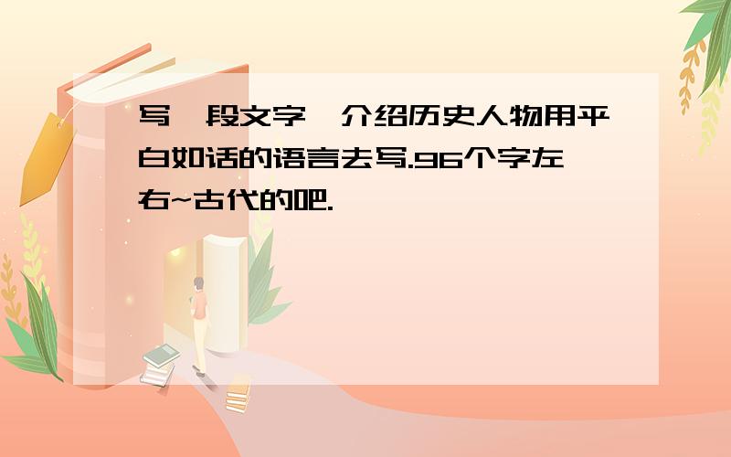 写一段文字,介绍历史人物用平白如话的语言去写.96个字左右~古代的吧.