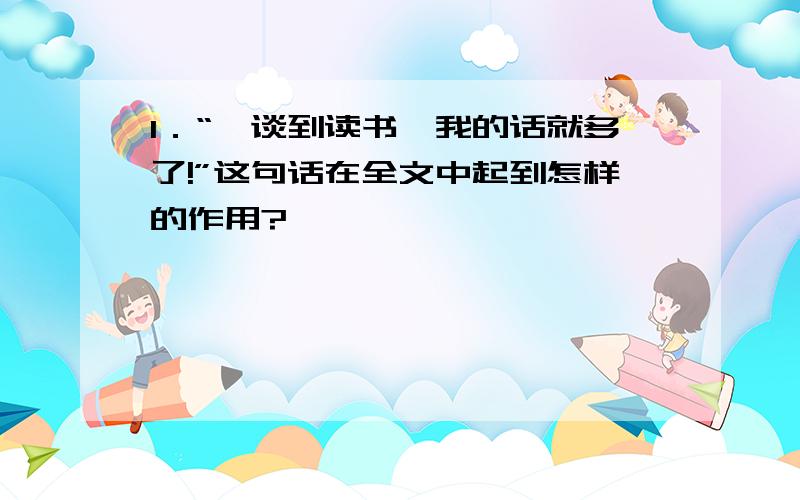 1．“一谈到读书,我的话就多了!”这句话在全文中起到怎样的作用?