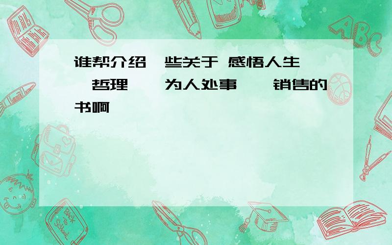 谁帮介绍一些关于 感悟人生……哲理……为人处事……销售的书啊