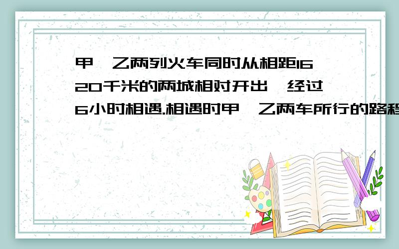 甲、乙两列火车同时从相距1620千米的两城相对开出,经过6小时相遇.相遇时甲、乙两车所行的路程比是5：4,乙车共行了多少千米?